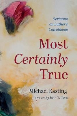 Most Certainly True: Sermons on Luther's Catechisms - Michael Kasting - cover