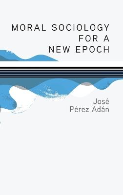 Moral Sociology for a New Epoch - José Pérez Adán - cover