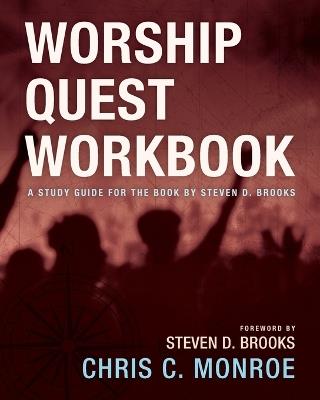 Worship Quest Workbook: A Study Guide for the Book by Steven D. Brooks - Chris C Monroe - cover