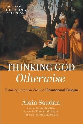 Thinking God Otherwise: Entering Into the Work of Emmanuel Falque - Alain Saudan - cover