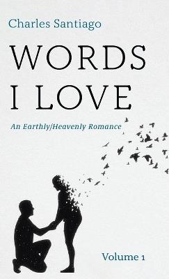 Words I Love, Volume 1: An Earthly/Heavenly Romance - Charles Santiago - cover