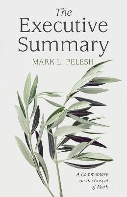 The Executive Summary: A Commentary on the Gospel of Mark - Mark L Pelesh - cover
