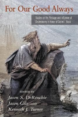 For Our Good Always: Studies on the Message and Influence of Deuteronomy in Honor of Daniel I. Block - cover