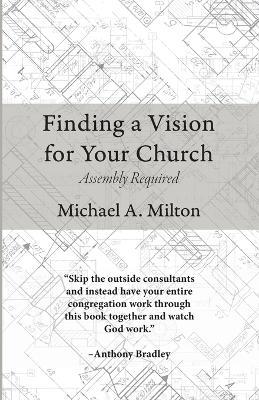 Finding a Vision for Your Church: Assembly Required - Michael A Milton - cover