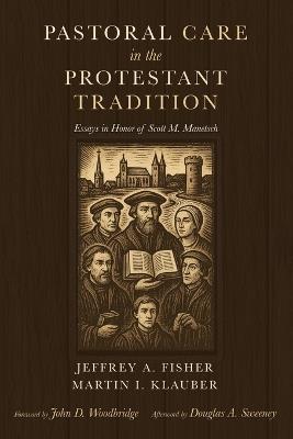 Pastoral Care in the Protestant Tradition: Essays in Honor of Scott M. Manetsch - cover