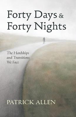Forty Days and Forty Nights: The Hardships and Transitions We Face - Patrick Allen - cover