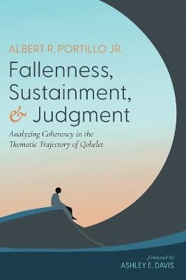 Fallenness, Sustainment, and Judgment: Analyzing Coherency in the Thematic Trajectory of Qohelet - Albert R Portillo - cover
