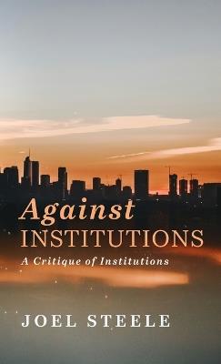 Against Institutions - Joel Steele - cover