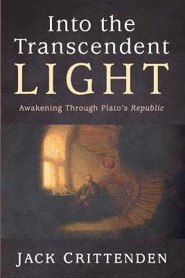 Into the Transcendent Light: Awakening Through Plato's Republic - Jack Crittenden - cover