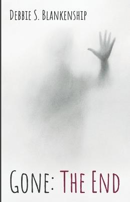 Gone: The End - Debbie S Blankenship - cover