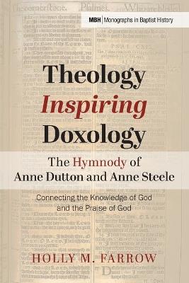 Theology Inspiring Doxology--The Hymnody of Anne Dutton and Anne Steele: Connecting the Knowledge of God and the Praise of God - Holly M Farrow - cover