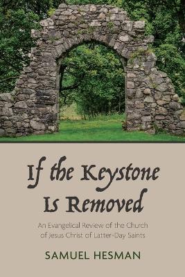 If the Keystone Is Removed: An Evangelical Review of the Church of Jesus Christ of Latter-Day Saints - Samuel Hesman - cover
