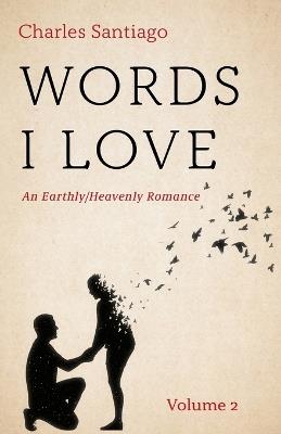 Words I Love, Volume 2: An Earthly/Heavenly Romance - Charles Santiago - cover
