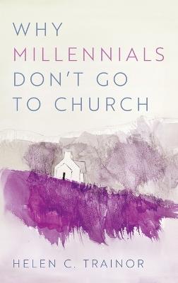 Why Millennials Don t Go to Church - Helen C Trainor - cover
