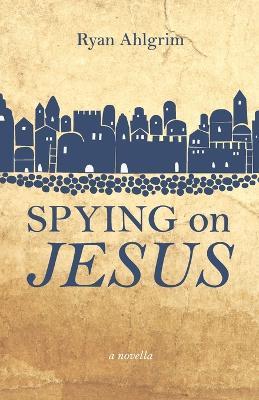 Spying on Jesus - Ryan Ahlgrim - cover