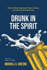 Drunk in the Spirit: What the Bible Says about Trance, Ecstasy, and God's Supernatural Love