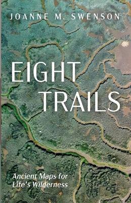 Eight Trails: Ancient Maps for Life's Wilderness - Joanne M Swenson - cover