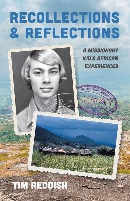 Recollections and Reflections: A Missionary Kid's African Experiences - Tim Reddish - cover