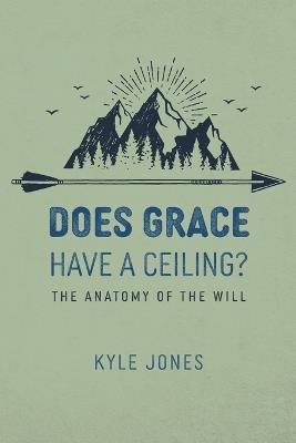 Does Grace Have a Ceiling?: The Anatomy of the Will - Kyle Jones - cover