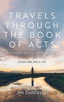 Travels Through the Book of Acts (Volume One, Acts 1 15) - James Flavel Duddleston - cover