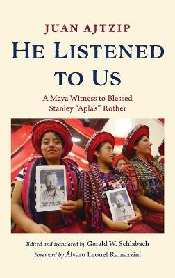 He Listened to Us: A Maya Witness to Blessed Stanley "Apla's" Rother - Juan Ajtzip - cover