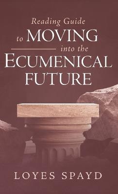 Reading Guide to Moving Into the Ecumenical Future - Loyes Spayd - cover