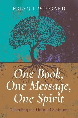One Book, One Message, One Spirit: Defending the Unity of Scripture - Brian T Wingard - cover