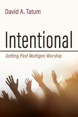 Intentional: Getting Past Multigen Worship - David A Tatum - cover