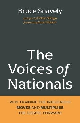 The Voices of Nationals: Why Training the Indigenous Moves and Multiplies the Gospel Forward - Bruce Snavely - cover