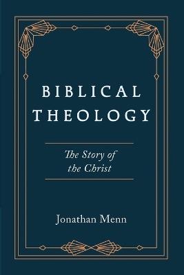 Biblical Theology: The Story of the Christ - Jonathan Menn - cover