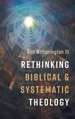 Rethinking Biblical and Systematic Theology - Ben Witherington - cover