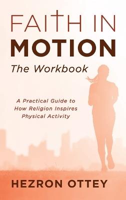 Faith in Motion: The Workbook: A Practical Guide to How Religion Inspires Physical Activity - Hezron Ottey - cover