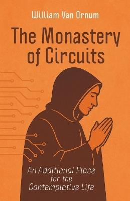 The Monastery of Circuits: An Additional Place for the Contemplative Life - William Van Ornum - cover