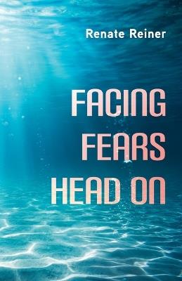 Facing Fears Head On - Renate Reiner - cover