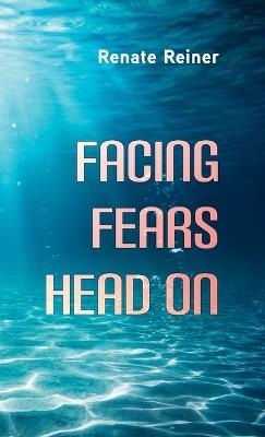 Facing Fears Head on - Renate Reiner - cover
