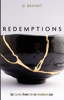 Redemptions: Six Cycles from Sin to Stubborn Joy - D Brandt - cover