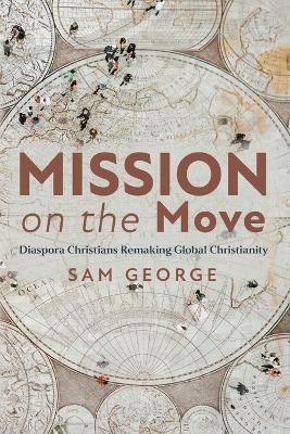 Mission on the Move: Diaspora Christians Remaking Global Christianity - cover
