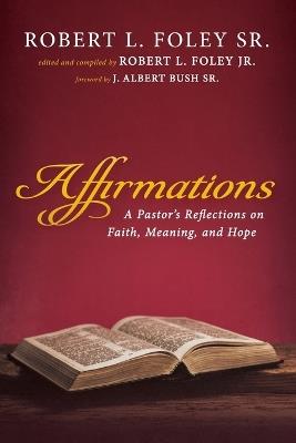 Affirmations: A Pastor's Reflections on Faith, Meaning, and Hope - Robert L Foley - cover