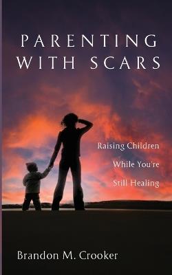 Parenting with Scars - Brandon M Crooker - cover