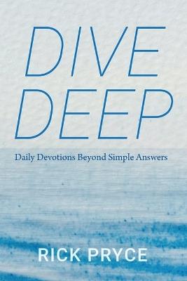Dive Deep: Daily Devotions Beyond Simple Answers - Rick Pryce - cover