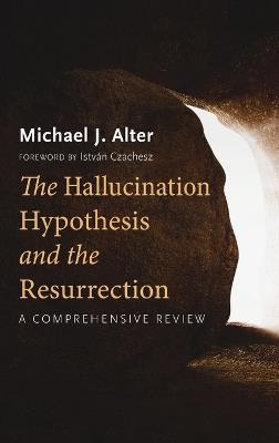 The Hallucination Hypothesis and the Resurrection - Michael J Alter - cover