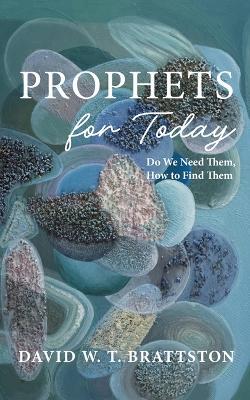 Prophets for Today: Do We Need Them, How to Find Them - David W T Brattston - cover