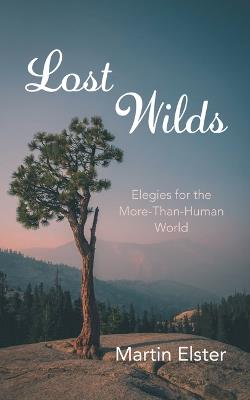 Lost Wilds: Elegies for the More-Than-Human World - Martin Elster - cover