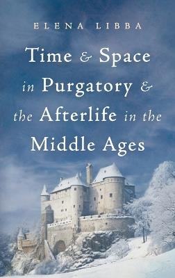 Time and Space in Purgatory and the Afterlife in the Middle Ages - Elena Libba - cover