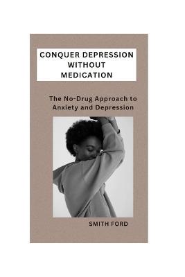 Conquer Depression Without Medication: A No-Drug Approach to Anxiety and Depression - Smith Ford - cover