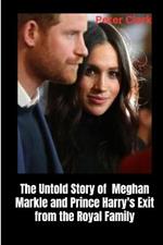 The Untold Story of Meghan Markle and Prince Harry's Exit from the Royal Family