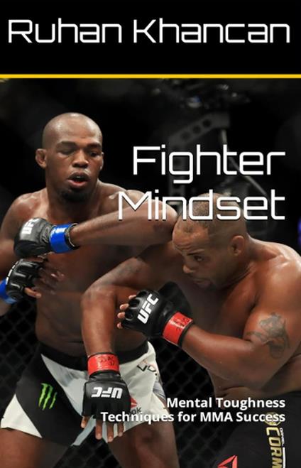 Fighter Mindset: Mental Toughness Techniques for MMA Success