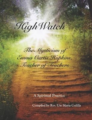 HighWatch - The Mysticism of Emma Curtis Hopkins, Teacher of Teachers - Emma Curtis Hopkins,Ute Maria Cedilla - cover