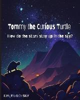 Tommy the Curious Turtle: How do the Stars Stay Up in the Sky? - Ilya Pavlovsky - cover