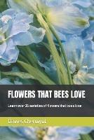 Flowers That Bees Love: Learn over 25 varieties of flowers that bees love